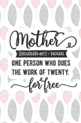 Cover of Mother [muhth-Er] - Noun One Person Who Does the Work of Twenty for Free