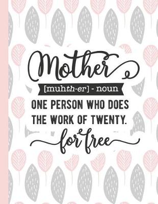 Cover of Mother [muhth-Er] - Noun One Person Who Does the Work of Twenty for Free