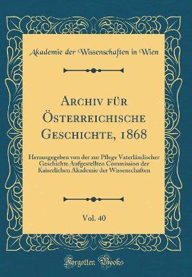 Book cover for Archiv Fur OEsterreichische Geschichte, 1868, Vol. 40