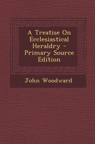 Cover of A Treatise on Ecclesiastical Heraldry - Primary Source Edition