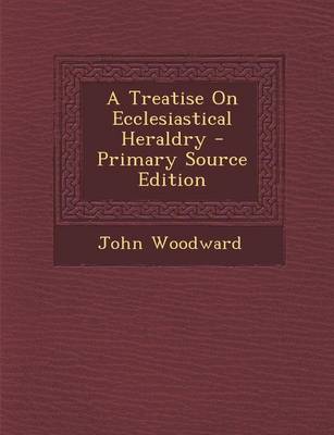 Book cover for A Treatise on Ecclesiastical Heraldry - Primary Source Edition