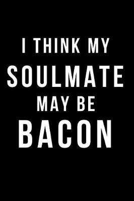 Book cover for I Think My Soulmate May Be Bacon