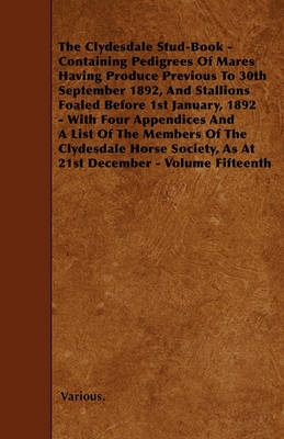 Book cover for The Clydesdale Stud-Book - Containing Pedigrees Of Mares Having Produce Previous To 30th September 1892, And Stallions Foaled Before 1st January, 1892 - With Four Appendices And A List Of The Members Of The Clydesdale Horse Society, As At 21st December,