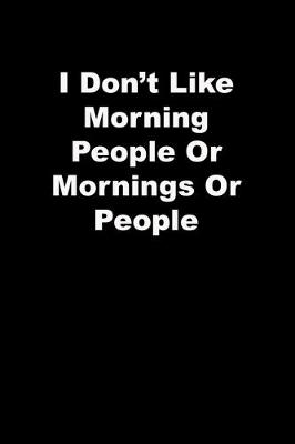 Book cover for I Don't Like Morning People Or Mornings Or People