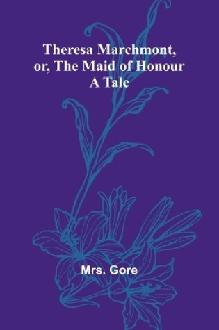 Cover of Theresa Marchmont, or, the Maid of Honour