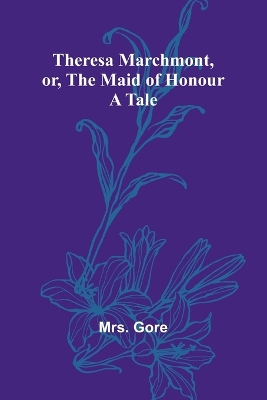 Book cover for Theresa Marchmont, or, the Maid of Honour