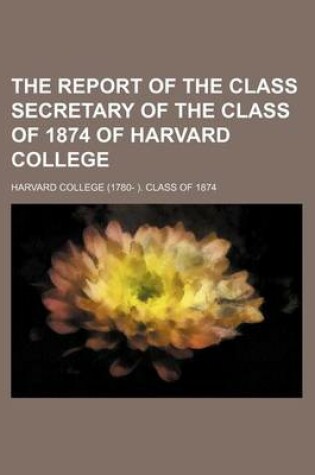 Cover of The Report of the Class Secretary of the Class of 1874 of Harvard College