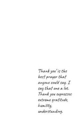 Cover of 'Thank you' is the best prayer that anyone could say. I say that one a lot. Thank you expresses extreme gratitude, humility, understanding.