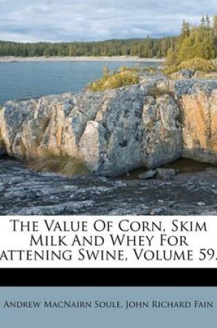 Cover of The Value of Corn, Skim Milk and Whey for Fattening Swine, Volume 59...