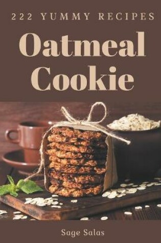 Cover of 222 Yummy Oatmeal Cookie Recipes