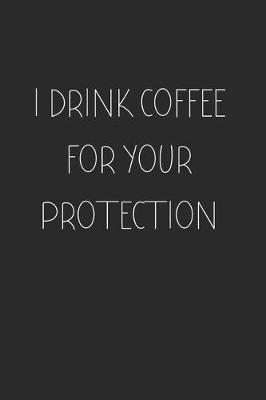 Book cover for I Drink Coffee for your Protection