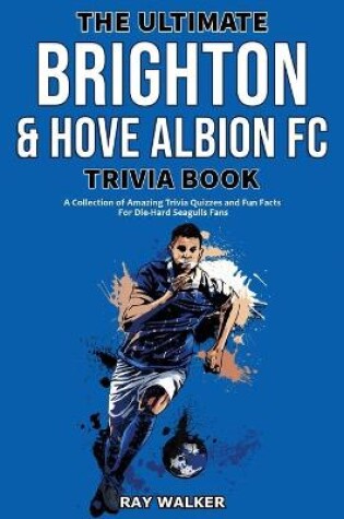 Cover of The Ultimate Brighton & Hove Albion FC Trivia Book