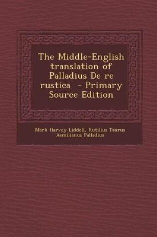 Cover of The Middle-English Translation of Palladius de Re Rustica - Primary Source Edition