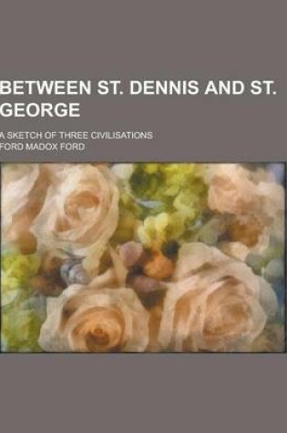 Cover of Between St. Dennis and St. George; A Sketch of Three Civilisations