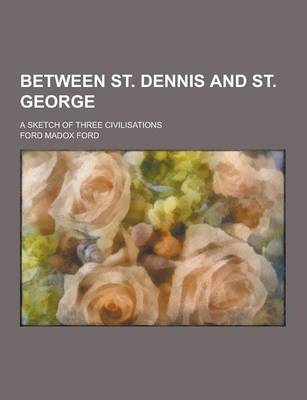 Book cover for Between St. Dennis and St. George; A Sketch of Three Civilisations