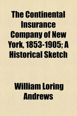 Book cover for The Continental Insurance Company of New York, 1853-1905; A Historical Sketch