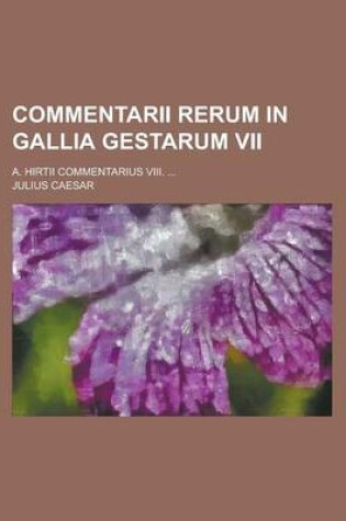 Cover of Commentarii Rerum in Gallia Gestarum VII; A. Hirtii Commentarius VIII. ...