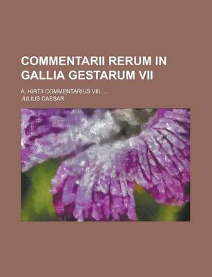 Book cover for Commentarii Rerum in Gallia Gestarum VII; A. Hirtii Commentarius VIII. ...