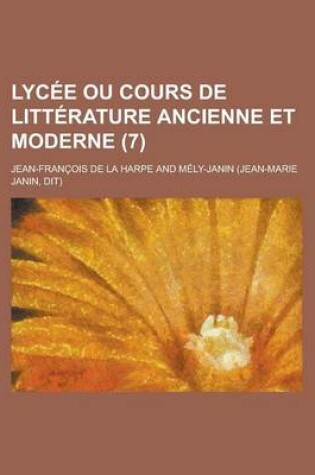 Cover of Lycee Ou Cours de Litterature Ancienne Et Moderne (7 )