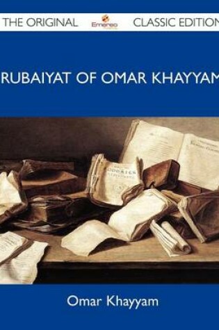 Cover of Rubaiyat of Omar Khayyam - The Original Classic Edition