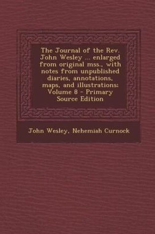Cover of The Journal of the REV. John Wesley ... Enlarged from Original Mss., with Notes from Unpublished Diaries, Annotations, Maps, and Illustrations; Volume