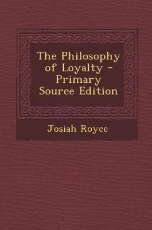 Cover of The Philosophy of Loyalty - Primary Source Edition