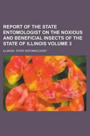 Cover of Report of the State Entomologist on the Noxious and Beneficial Insects of the State of Illinois Volume 3