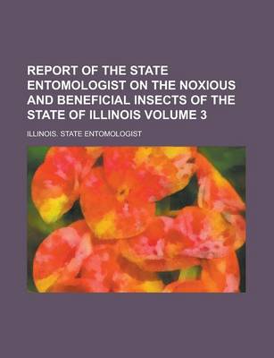 Book cover for Report of the State Entomologist on the Noxious and Beneficial Insects of the State of Illinois Volume 3