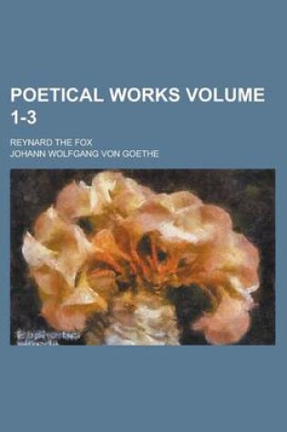 Cover of Poetical Works; Reynard the Fox Volume 1-3