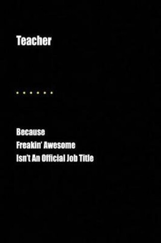 Cover of Teacher Because Freakin' Awesome Isn't an Official Job Title