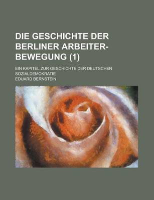 Book cover for Die Geschichte Der Berliner Arbeiter-Bewegung; Ein Kapitel Zur Geschichte Der Deutschen Sozialdemokratie (1 )