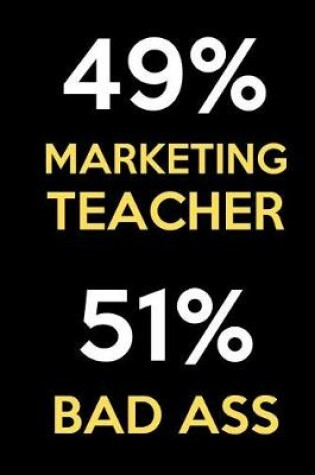 Cover of 49 Percent Marketing Teacher 51 Percent Bad Ass