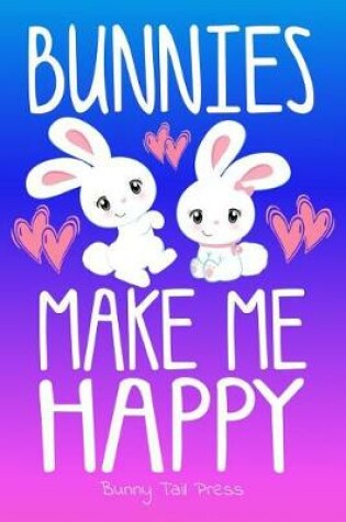 Cover of Bunnies Make Me Happy Cute Journal for Bunny Lovers