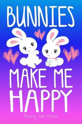 Cover of Bunnies Make Me Happy Cute Journal for Bunny Lovers