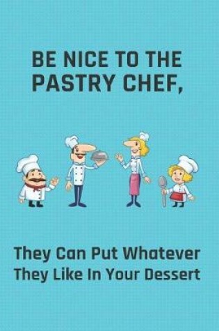 Cover of Be Nice to the Pastry Chef, They Can Put Whatever They Like in Your Dessert