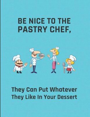 Book cover for Be Nice to the Pastry Chef, They Can Put Whatever They Like in Your Dessert
