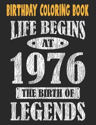 Book cover for Birthday Coloring Book Life Begins At 1976 The Birth Of Legends