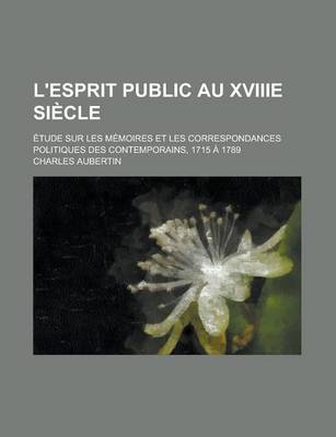 Book cover for L'Esprit Public Au Xviiie Siecle; Etude Sur Les Memoires Et Les Correspondances Politiques Des Contemporains, 1715 a 1789