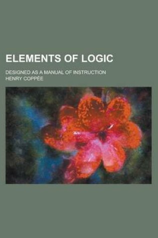 Cover of Elements of Logic; Designed as a Manual of Instruction