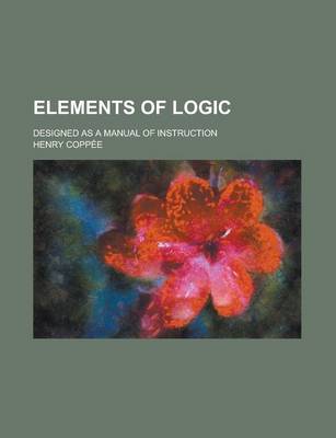 Book cover for Elements of Logic; Designed as a Manual of Instruction