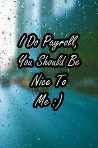 Cover of I Do Payroll, You Should Be Nice to Me