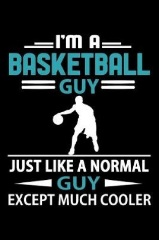Cover of I'm A Basketball Guy Just Like A Normal Guy Except Much Cooler Journal