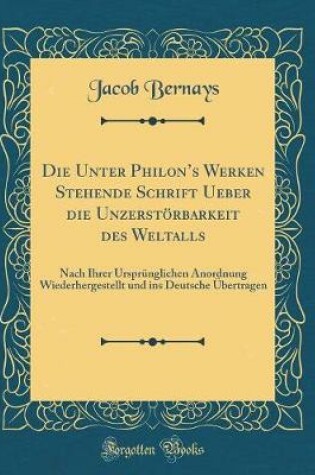 Cover of Die Unter Philon's Werken Stehende Schrift Ueber Die Unzerstoerbarkeit Des Weltalls