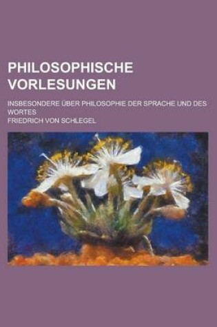 Cover of Philosophische Vorlesungen; Insbesondere Uber Philosophie Der Sprache Und Des Wortes