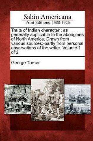 Cover of Traits of Indian Character; As Generally Applicable to the Aborigines of North America. Drawn from Various Sources;-Partly from Personal Observations of the Writer. Volume 1 of 2