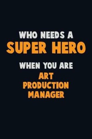 Cover of Who Need A SUPER HERO, When You Are Art production manager