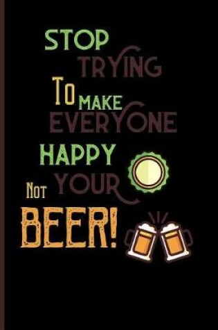 Cover of Stop trying to make everyone happy. your not beer!