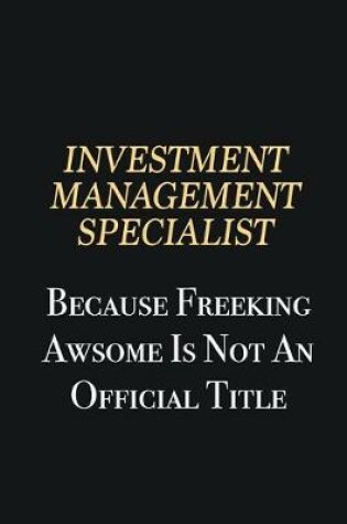 Cover of Investment Management Specialist Because Freeking Awsome is not an official title