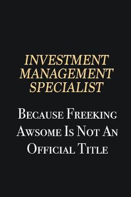 Book cover for Investment Management Specialist Because Freeking Awsome is not an official title