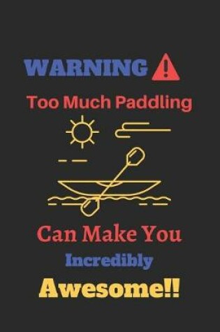 Cover of WARNING Too Much Paddling Can Make You Incredibly Awesome